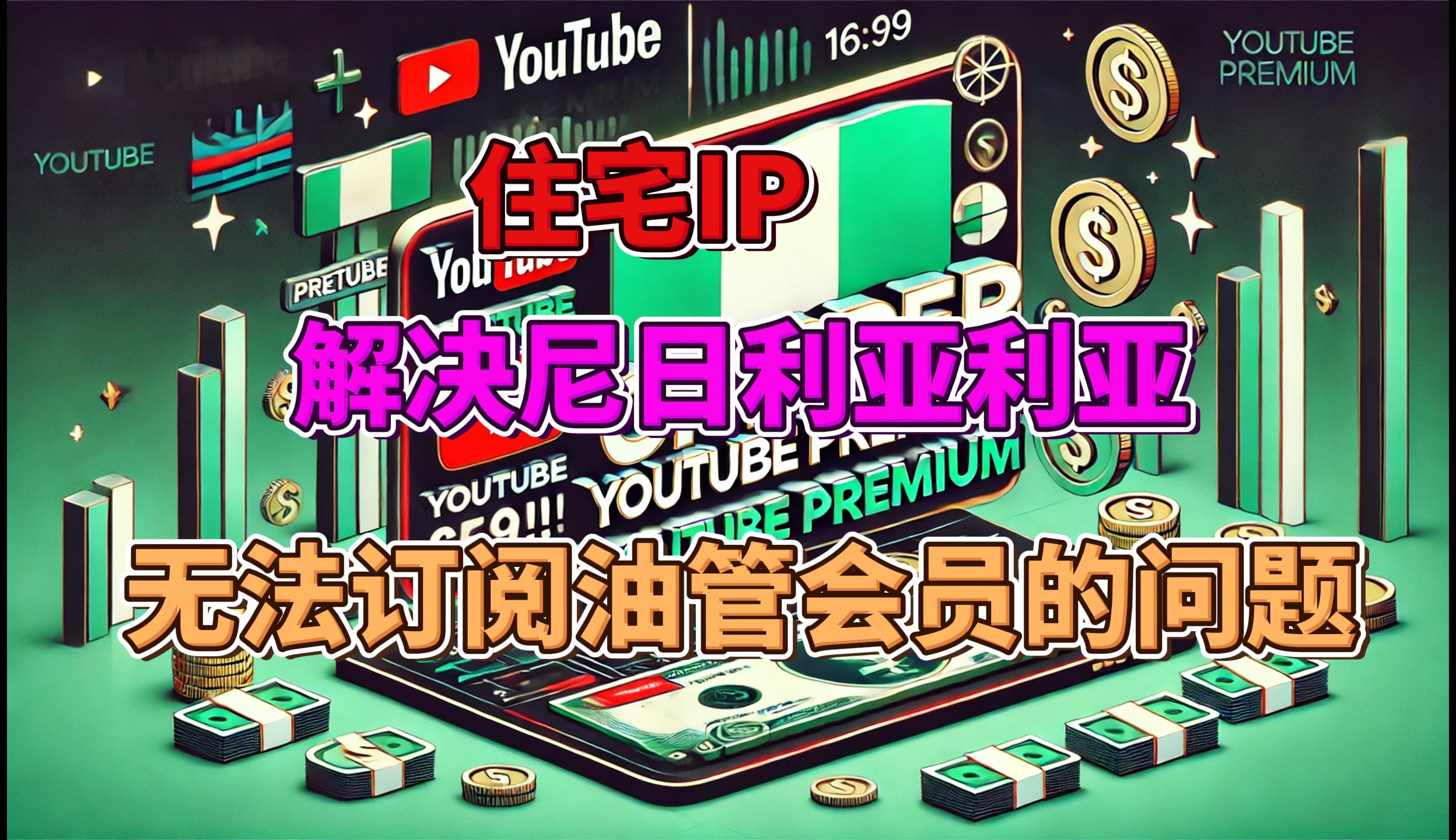 破解尼日利亚限制用住宅IP超低价订阅YouTubePremium
